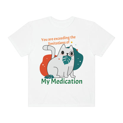 You are exceeding the limitations of my medication T-Shirt