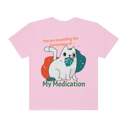 You are exceeding the limitations of my medication T-Shirt