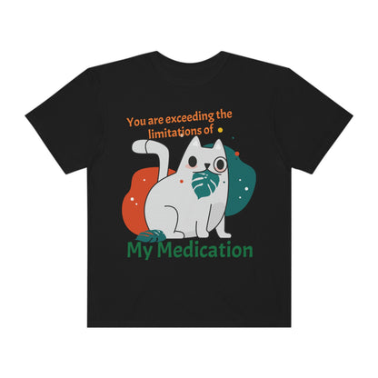 You are exceeding the limitations of my medication T-Shirt