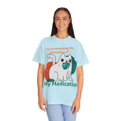 You are exceeding the limitations of my medication T-Shirt